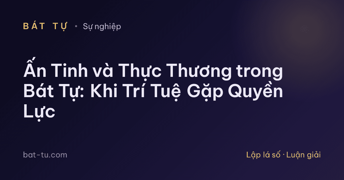 Ấn Tinh và Thực Thương trong Bát Tự: Khi Trí Tuệ Gặp Quyền Lực
