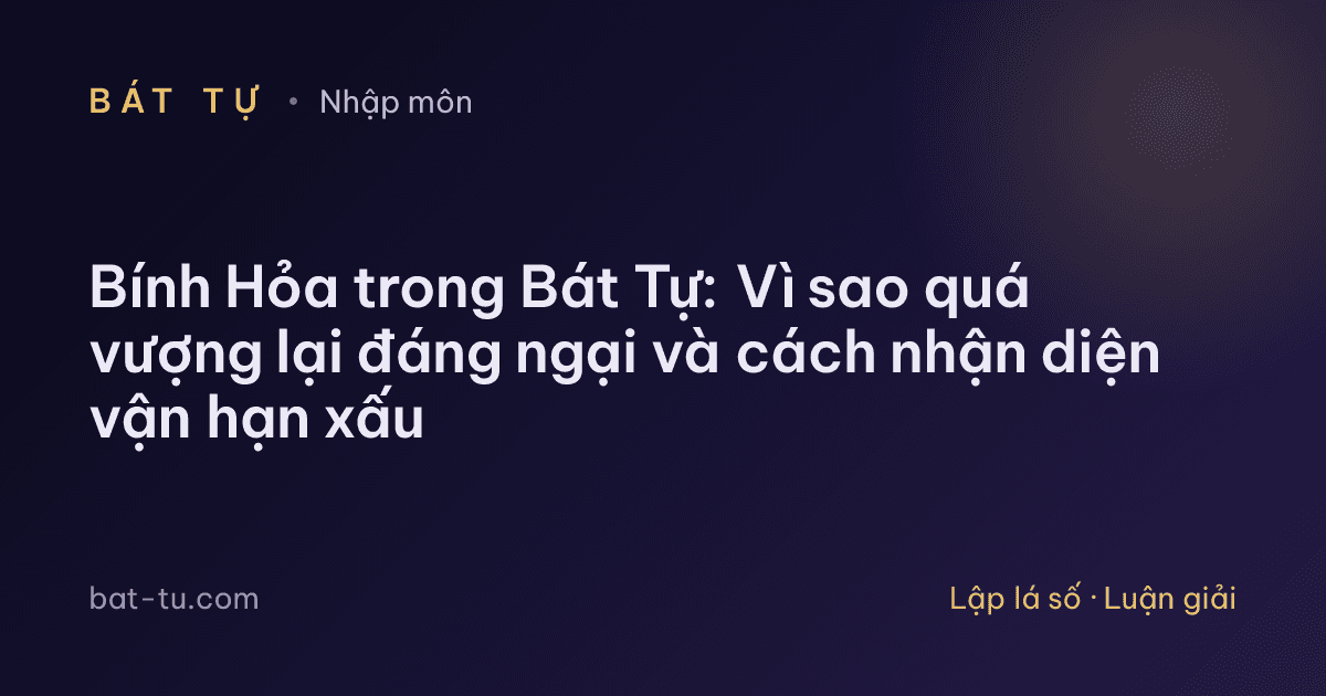 Bính Hỏa trong Bát Tự: Vì sao quá vượng lại đáng ngại và cách nhận diện vận hạn xấu