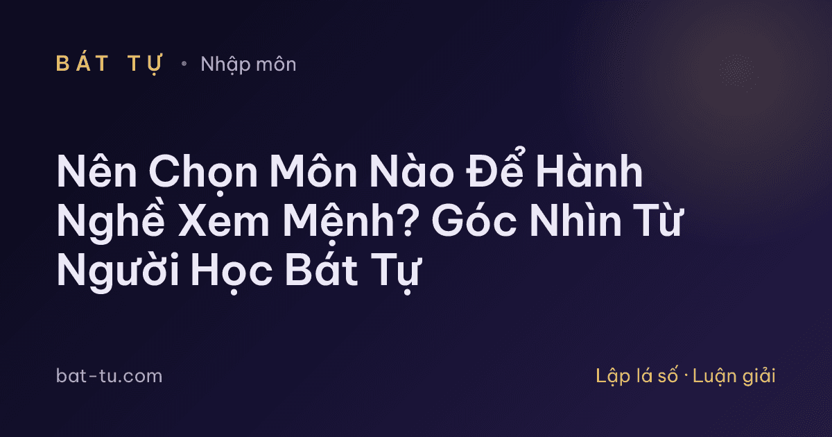 Nên Chọn Môn Nào Để Hành Nghề Xem Mệnh? Góc Nhìn Từ Người Học Bát Tự