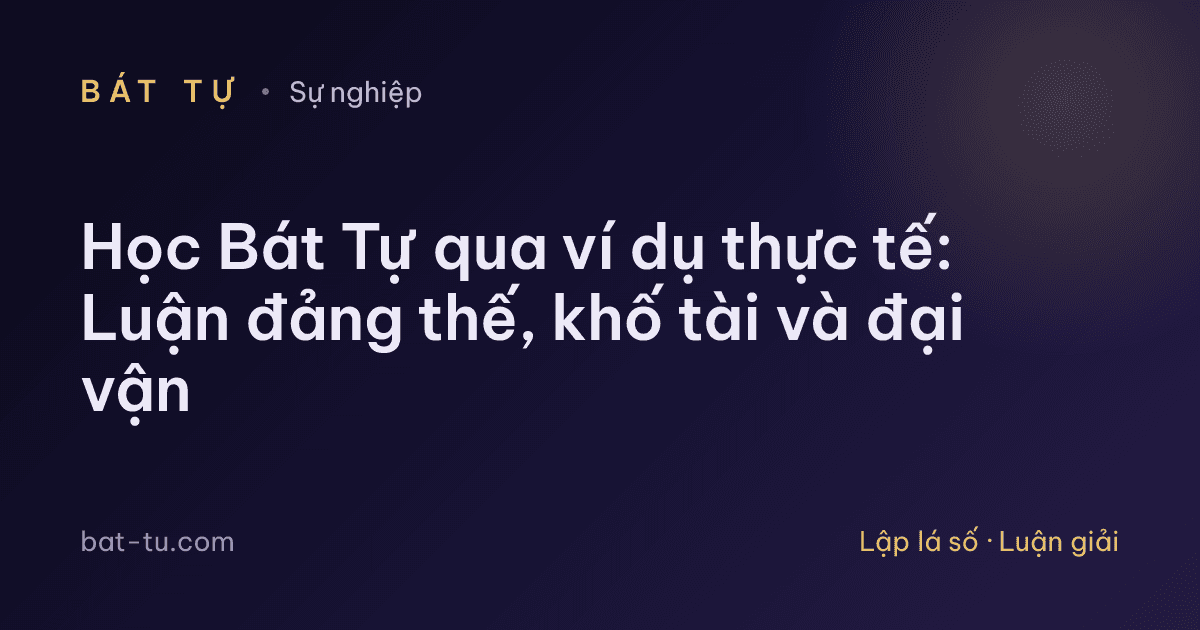 Học Bát Tự qua ví dụ thực tế: Luận đảng thế, khố tài và đại vận