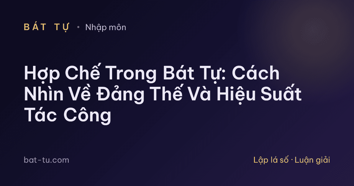 Hợp Chế Trong Bát Tự: Cách Nhìn Về Đảng Thế Và Hiệu Suất Tác Công
