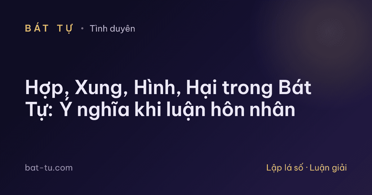 Hợp, Xung, Hình, Hại trong Bát Tự: Ý nghĩa khi luận hôn nhân