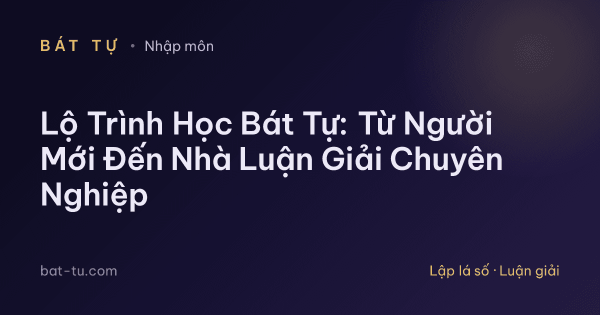 Lộ Trình Học Bát Tự: Từ Người Mới Đến Nhà Luận Giải Chuyên Nghiệp