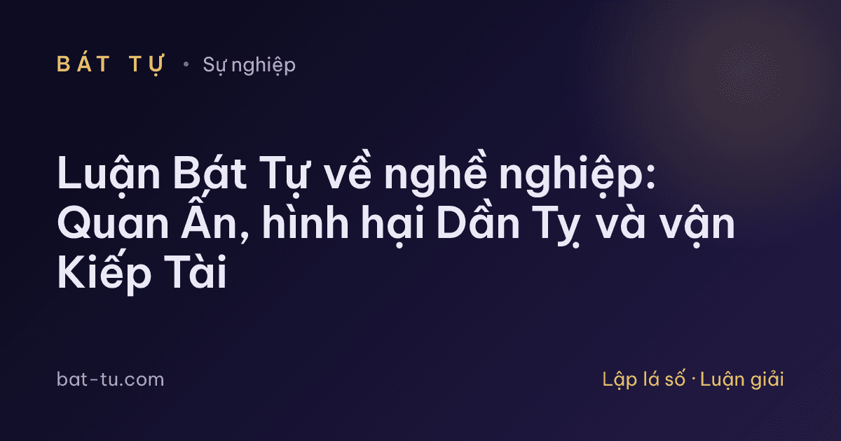 Luận Bát Tự về nghề nghiệp: Quan Ấn, hình hại Dần Tỵ và vận Kiếp Tài