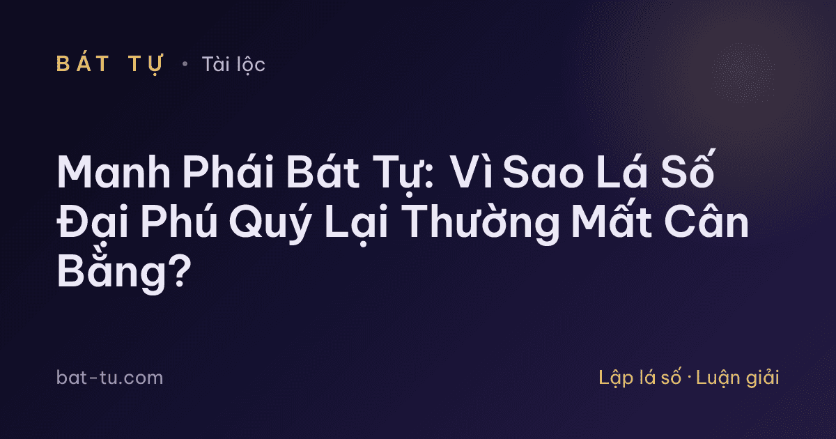 Manh Phái Bát Tự: Vì Sao Lá Số Đại Phú Quý Lại Thường Mất Cân Bằng?
