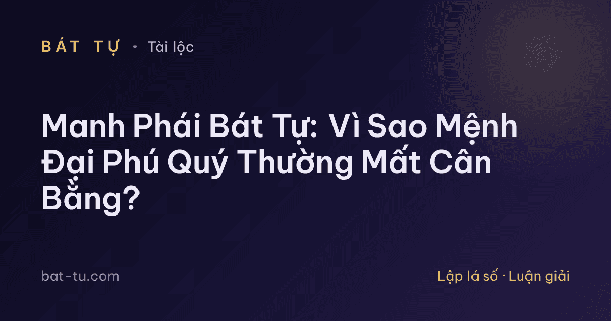 Manh Phái Bát Tự: Vì Sao Mệnh Đại Phú Quý Thường Mất Cân Bằng?