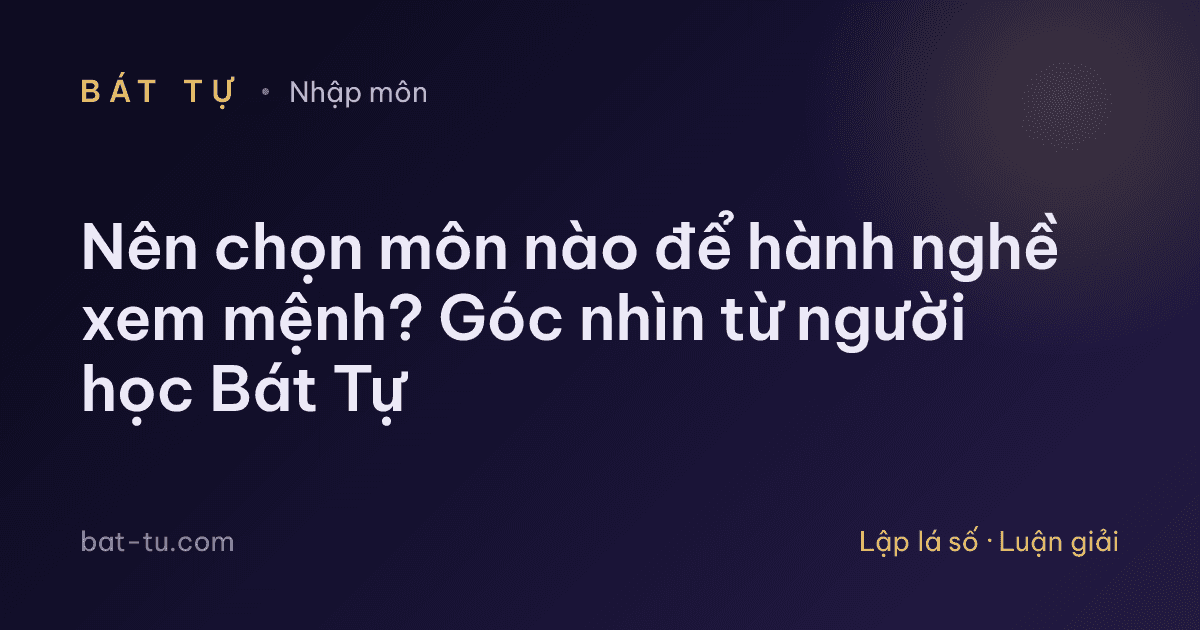 Nên chọn môn nào để hành nghề xem mệnh? Góc nhìn từ người học Bát Tự