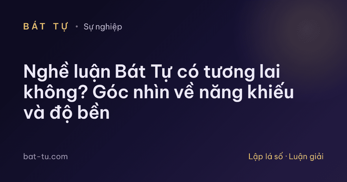 Nghề luận Bát Tự có tương lai không? Góc nhìn về năng khiếu và độ bền