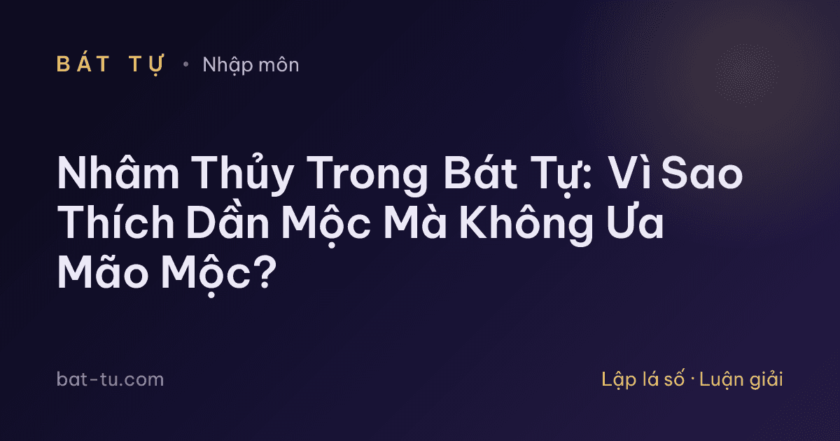 Nhâm Thủy Trong Bát Tự: Vì Sao Thích Dần Mộc Mà Không Ưa Mão Mộc?