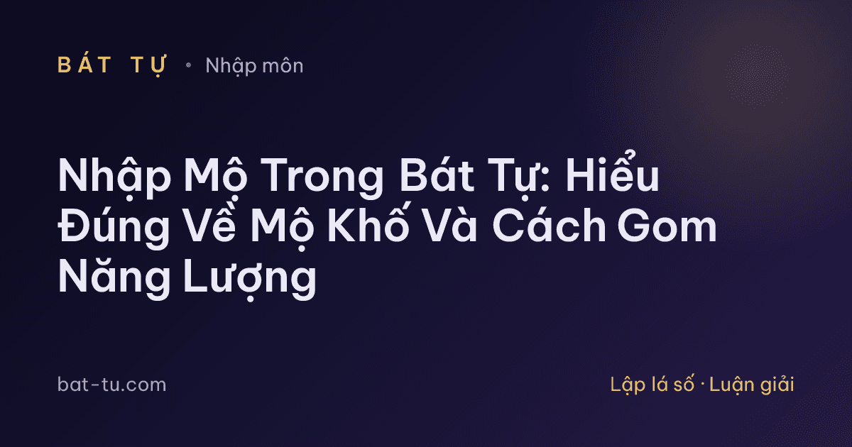 Nhập Mộ Trong Bát Tự: Hiểu Đúng Về Mộ Khố Và Cách Gom Năng Lượng