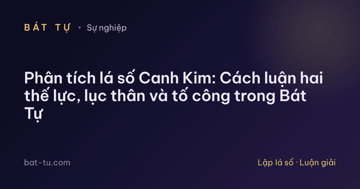 Phân tích lá số Canh Kim: Cách luận hai thế lực, lục thân và tố công trong Bát Tự
