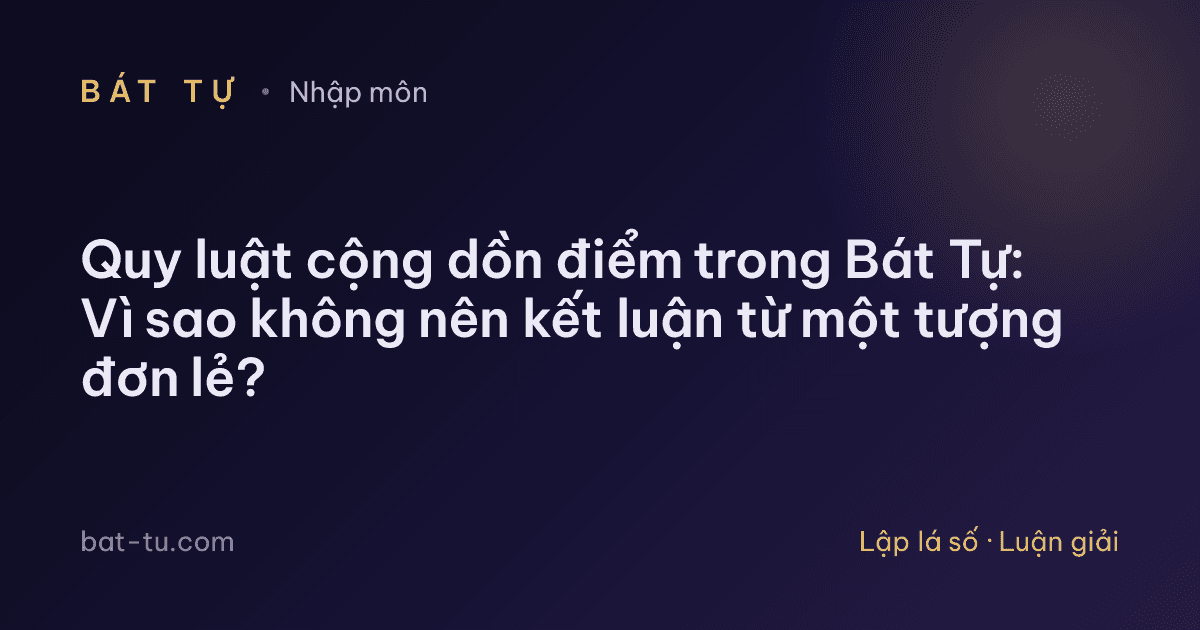 Quy luật cộng dồn điểm trong Bát Tự: Vì sao không nên kết luận từ một tượng đơn lẻ?